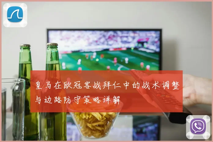 皇马在欧冠客战拜仁中的战术调整与边路防守策略详解